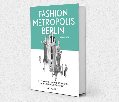 הספר Fashion Metropolis Berlin 1836-1939: The Story of the Rise and Destruction of the Jewish Fashion Industry 